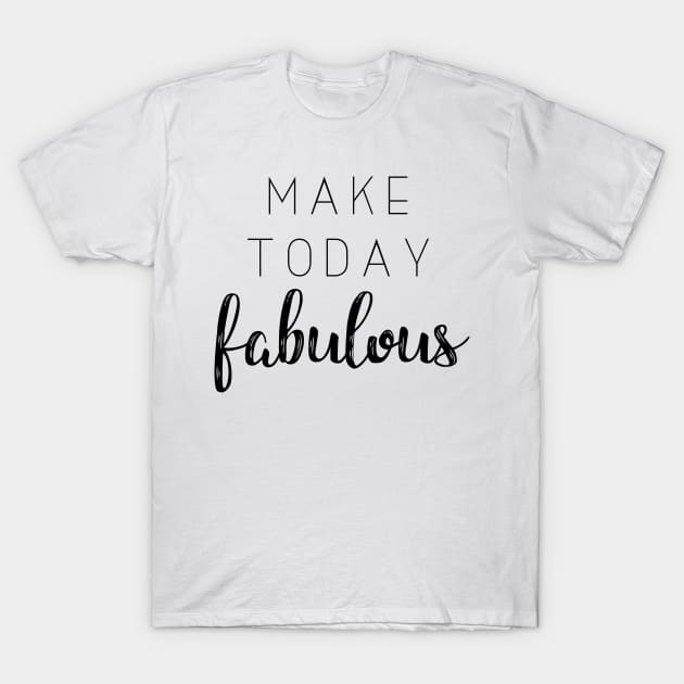 'Make Today Fabulous'Typography Design T-Shirt by StylishTayla